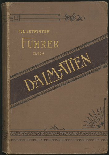 Fuehrer durch Dalmatien : herausgegeben vom Vereine zur Förderung der Volkswirtschaftlichen Interessen des Königreiches Dalmatien / verfasst von Reinhard E. Petermann
