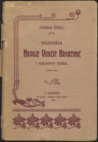 Vojvoda Hrvoje Vukčić Hrvatinić i njegovo doba / Ferdo Šišić