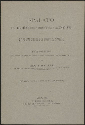 Spalato und die roemischen Monumente Dalmatiens : Die Restaurirung des Domes zu Spalato : zwei Vortraege gehalten am 17. Februar 1876 und 11. Jaenner 1883 im K. K. Oest. Museum fuer Kunst und Industrie in Wien