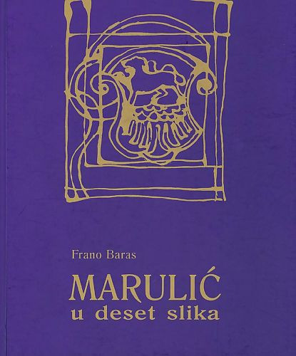 Marulić u deset slika : u povodu četiristosamdesete obljetnice smrti Marka Marulića / Frano Baras