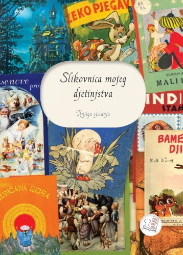 Slikovnica mojeg djetinjstva : knjiga sjećanja / [glavna urednica Grozdana Ribičić]