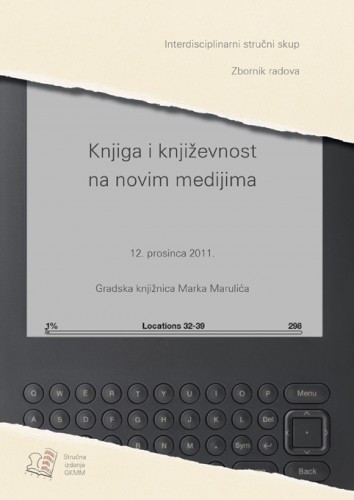 Knjiga i književnost na novim medijima : zbornik radova : Interdisciplinarni stručni skup Knjiga i književnost na novim medijima, Split, Gradska knjižnica Marka Marulića, 12. prosinca 2011. ; uredništvo Elli Pecotić, Snježana Buczkowska, Katarina Krolo Žužul