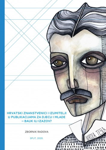 Hrvatski znanstvenici i izumitelji u publikacijama za djecu i mlade - bauk ili izazov? : zbornik radova : Gradska knjižnica Marka Marulića Split, 15. svibnja 2017. / 8. okrugli stol o zavičajnosti u knjigama za djecu i mlade ; uredila Grozdana Ribičić