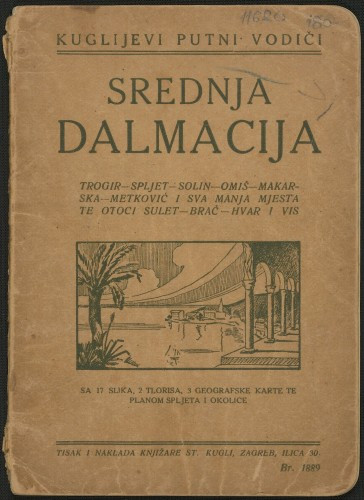 Srednja Dalmacija : Trogir, Spljet, Solin, Omiš, Makaraska, Metković i sva manja mjesta te otoci Sulet, Brač, Hvar i Vis : sa 17 slika, 2 tlorisa, 3 geografske karte te planom Spljeta i okolice