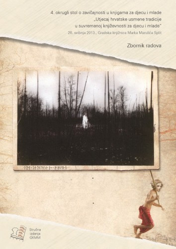 Utjecaj hrvatske usmene tradicije u suvremenu književnost za djecu i mlade : Gradska knjižnica Marka Marulića Split, 28. svibnja 2013. : zbornik radova / 4. okrugli stol o zavičajnosti u knjigama za djecu i mlade ; uredile Grozdana Ribičić i Vesna Mihanović